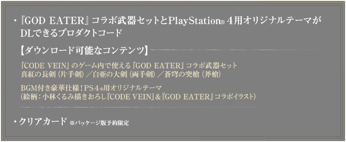 ・『GOD EATER』コラボ武器セットとPlayStation(R)4用オリジナルテーマがDLできるプロダクトコード　・クリアカード※店舗予約限定