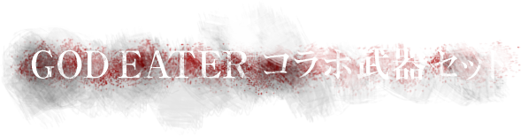 GOD EATER コラボ武器セット