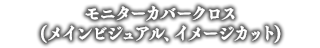 モニターカバークロス (メインビジュアル、イメージカット)