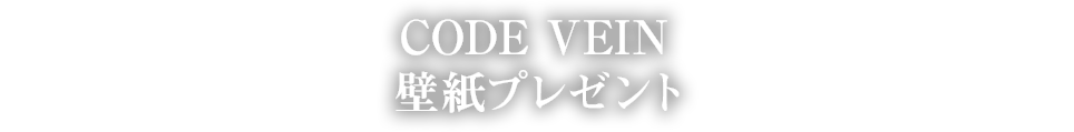 CODE VEIN 壁紙プレゼント