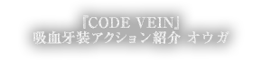 『CODE VEIN』吸血牙装アクション紹介 オウガ