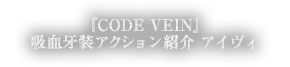 『CODE VEIN』吸血牙装アクション紹介 アイヴィ